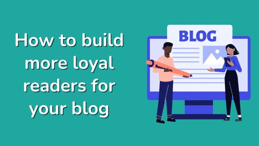 How to build more loyal readers for your blog