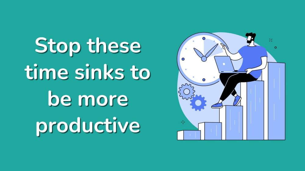 Stop these time sinks to be more productive