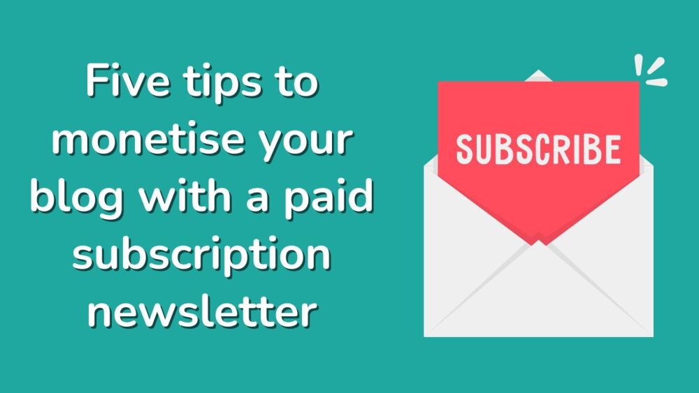 Five tips to monetise your blog with a paid subscription newsletter