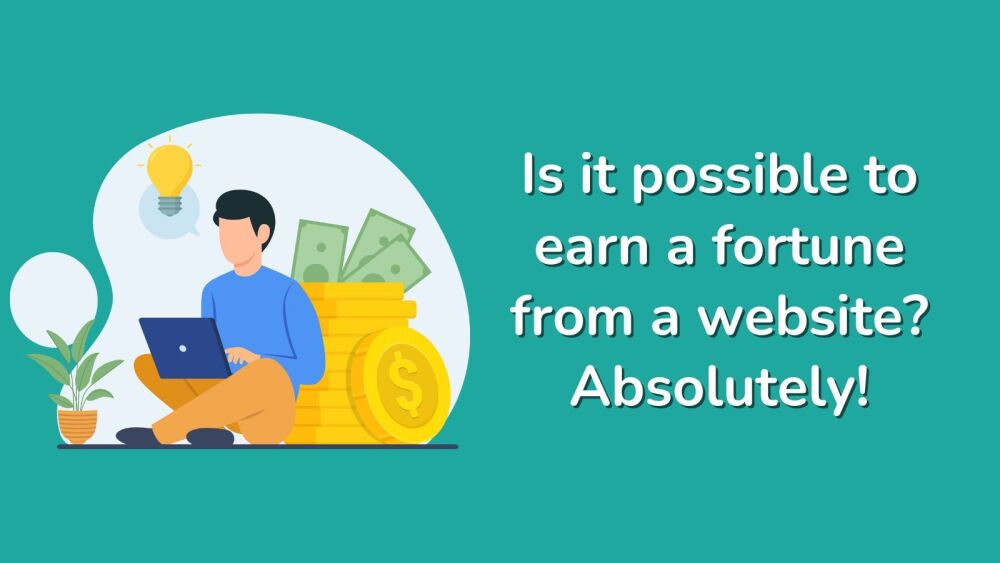 Is it possible to earn a fortune from a website Absolutely!