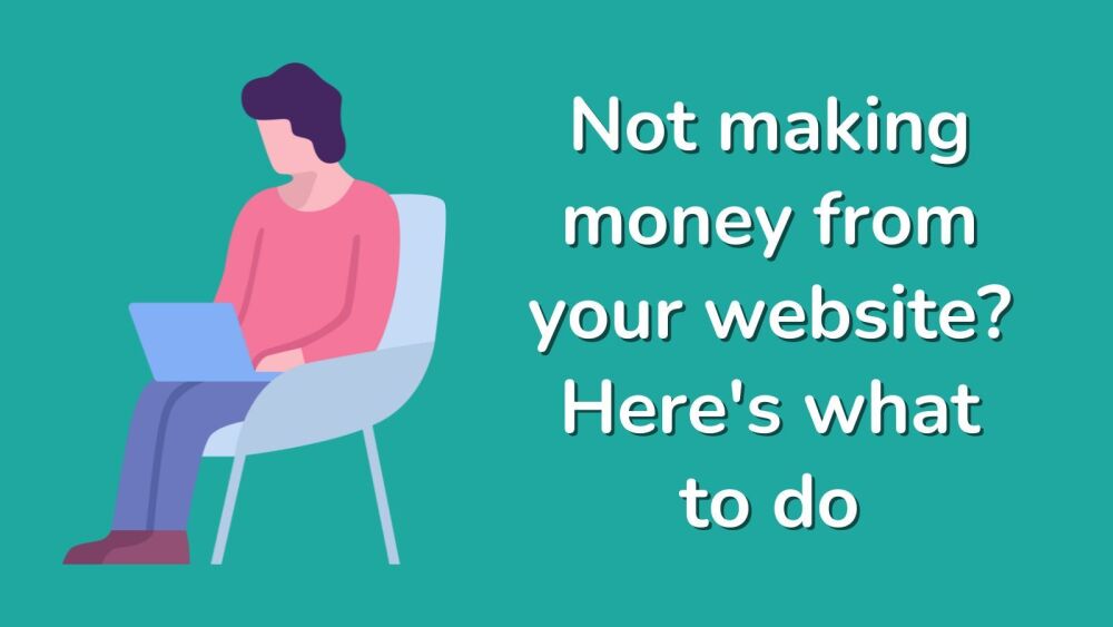 Not making money from your website Heres what to do