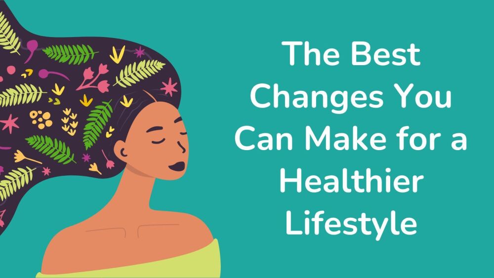 The Best Changes You Can Make for a Healthier Lifestyle