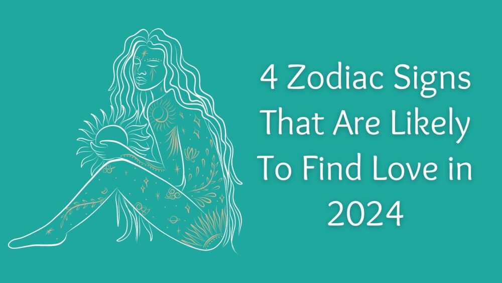 4 Zodiac Signs That Are Likely To Find Love in 2024