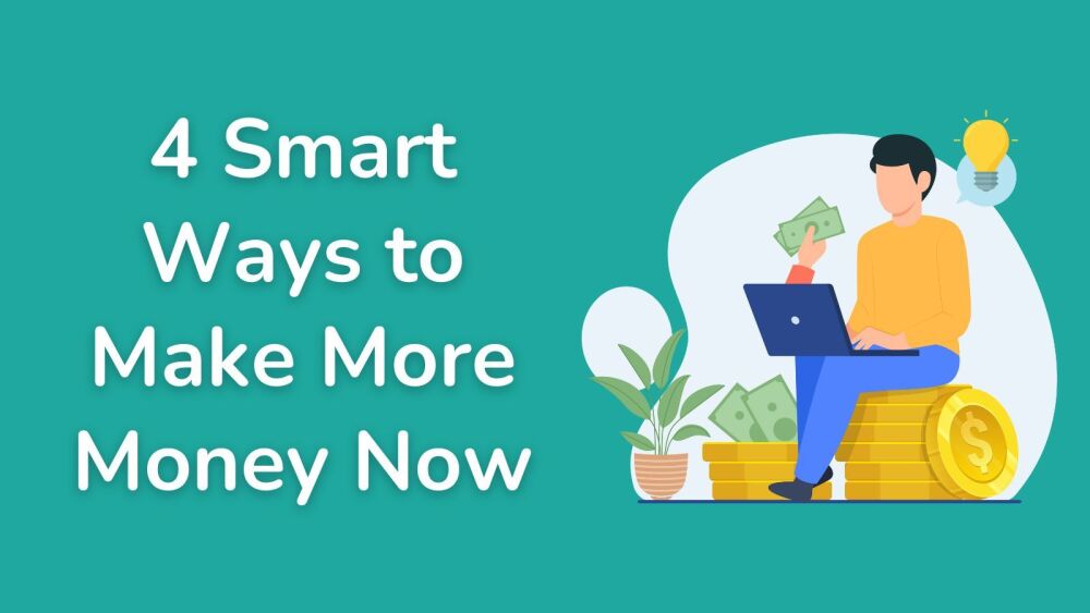 4 smart ways to make more money now