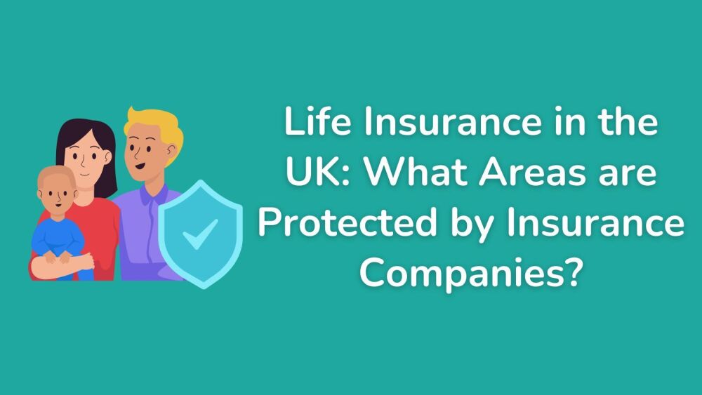 Life Insurance in the UK What Areas are Protected by Insurance Companies