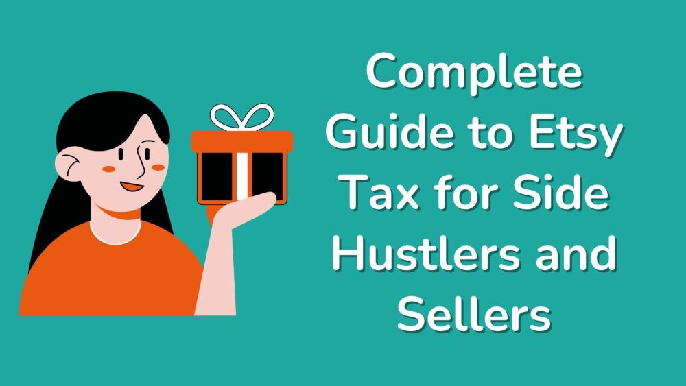 Complete Guide to Etsy Tax for Side Hustlers and Sellers