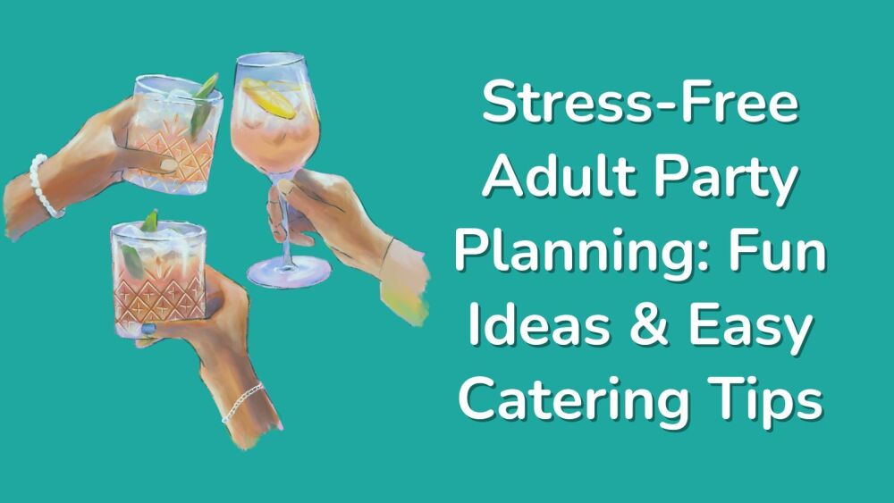 Stress-Free Adult Party Planning Fun Ideas &amp; Easy Catering Tips