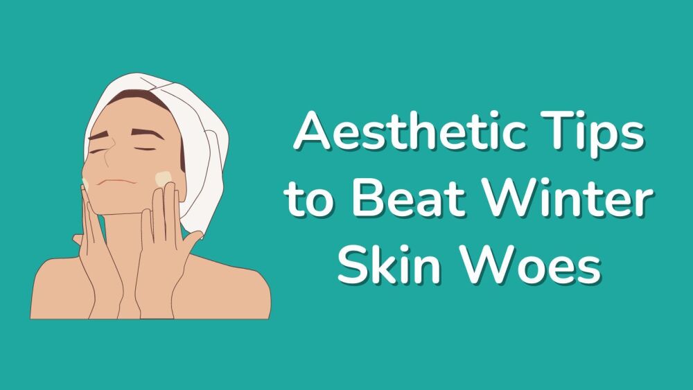 Aesthetic Tips to Beat Winter Skin Woes