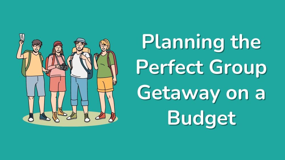 Planning the Perfect Group Getaway on a Budget