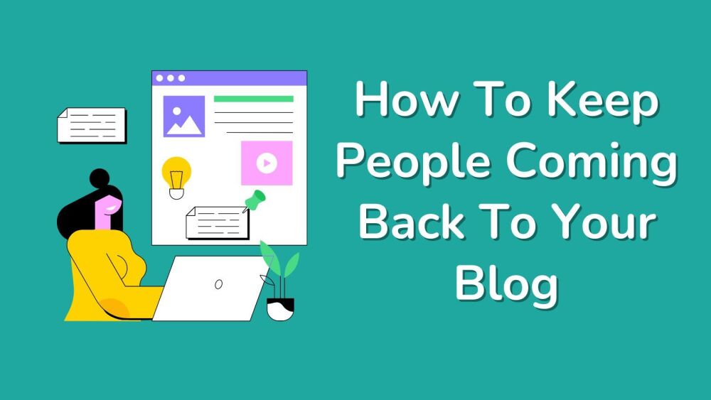 How to keep people coming back to your blog