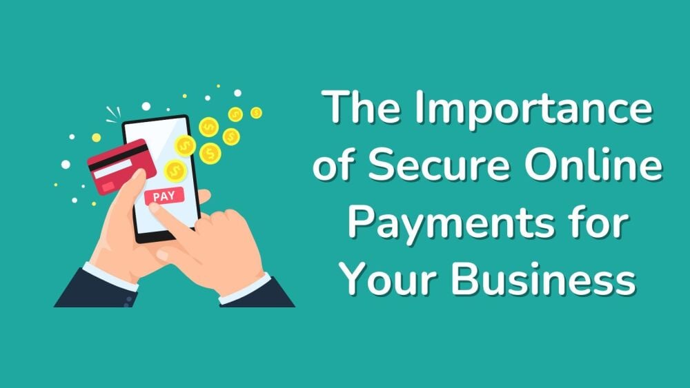 The Importance of Secure Online Payments for Your Business