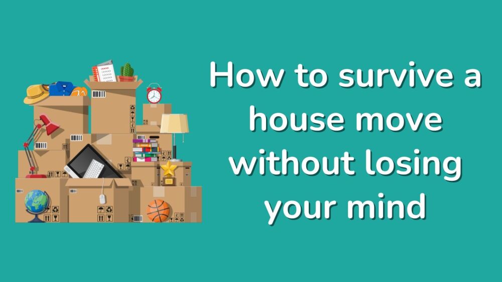 How to survive a house move without losing your mind