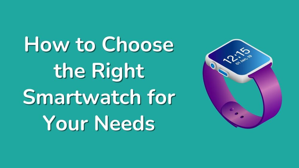 How to Choose the Right Smartwatch for Your Needs