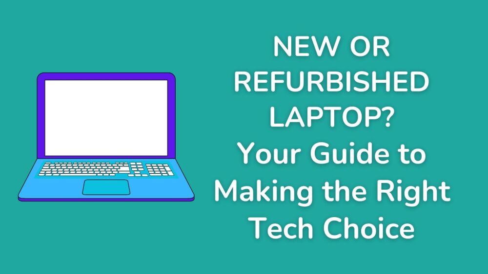New or Refurbished Laptop Your Guide to Making the Right Tech Choice
