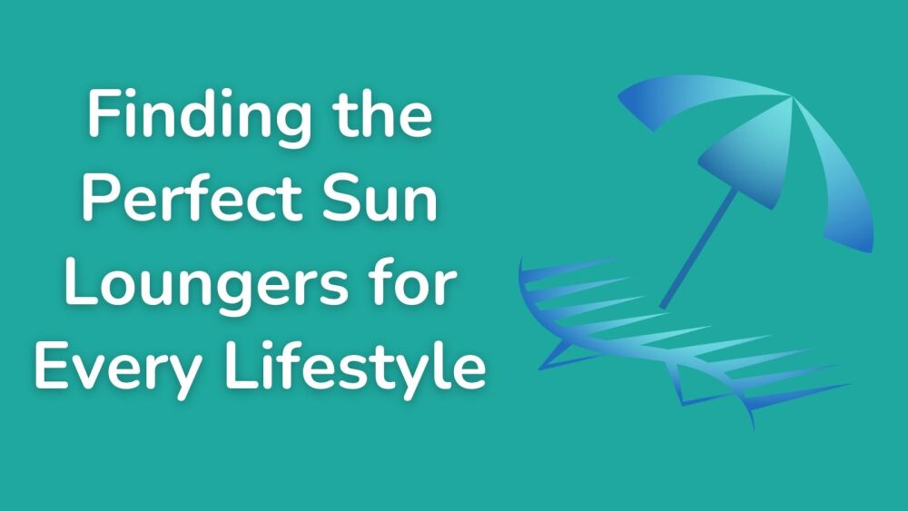Finding the Perfect Sun Loungers for Every Lifestyle