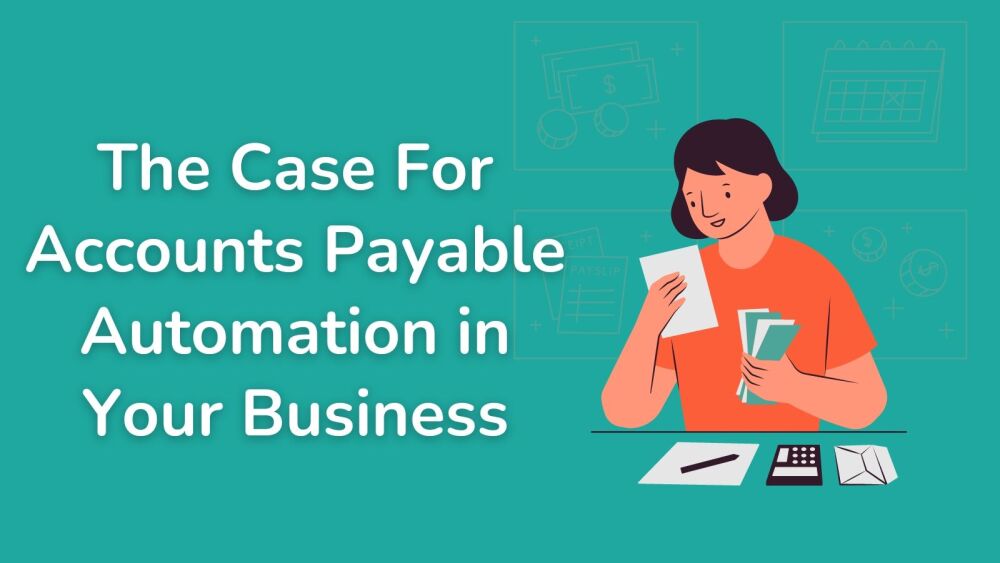 The Case For Accounts Payable Automation in Your Business