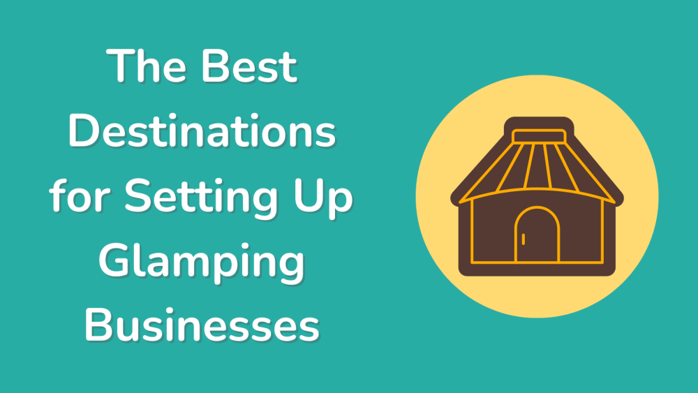 The Best Destinations for Setting Up Glamping Businesses