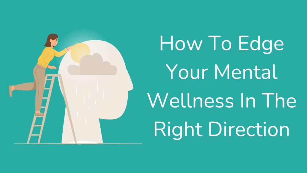 How To Edge Your Mental Wellness In The Right Direction