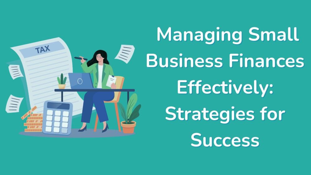 Managing Small Business Finances Effectively Strategies for Success