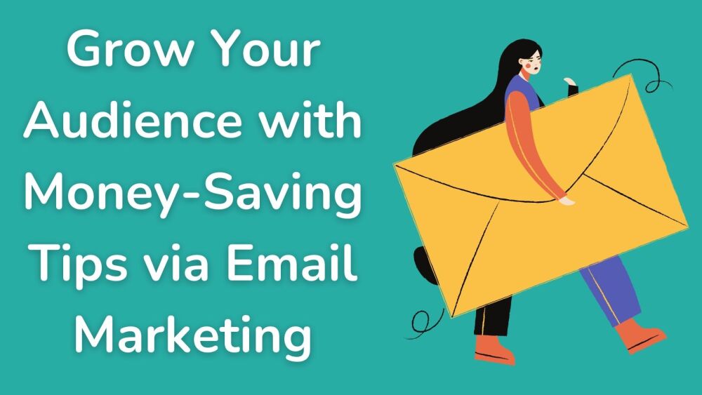 Grow Your Audience with Money-Saving Tips via Email Marketing