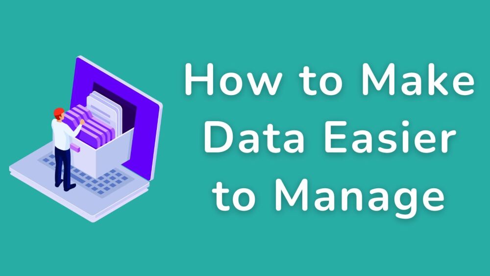 How to Make Data Easier to Manage