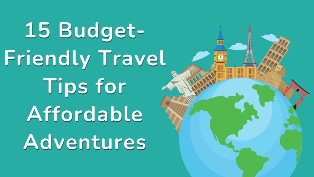 15 Budget-Friendly Travel Tips for Affordable Adventures