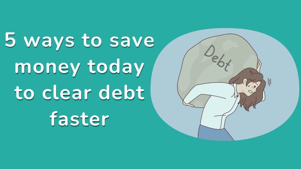 5 ways to save money today to clear debt faster