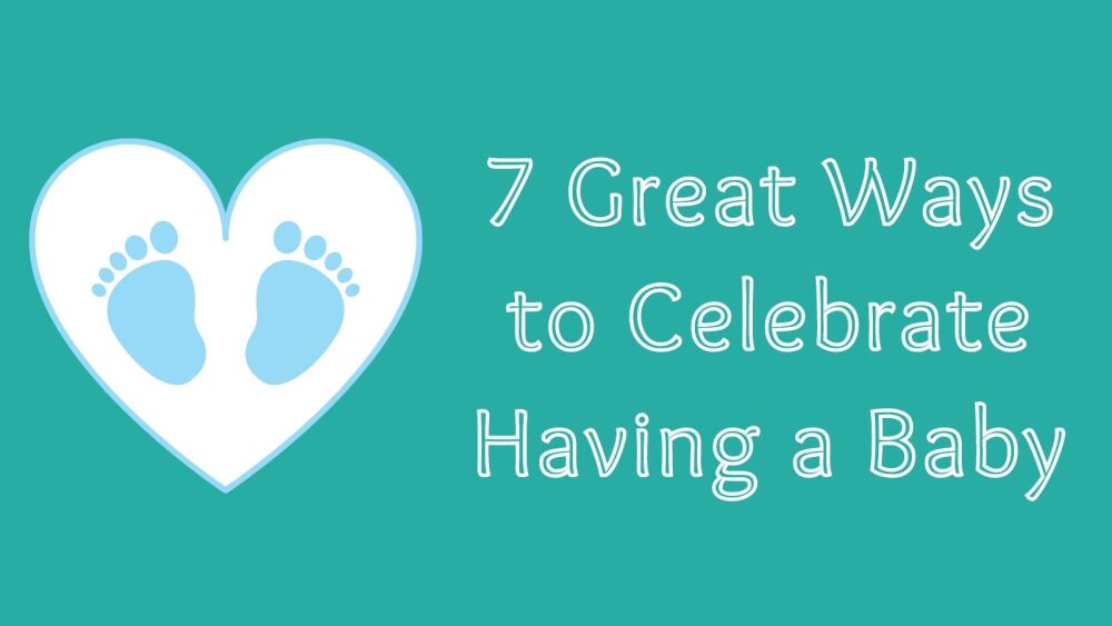 7 Great Ways to Celebrate Having a Baby