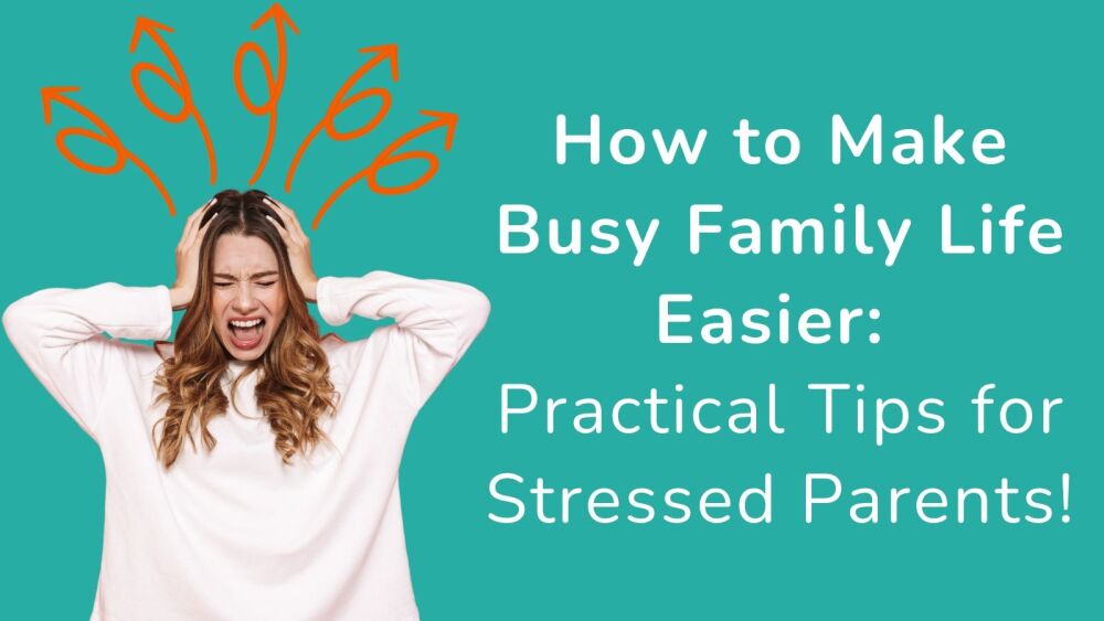 How to Make Busy Family Life Easier Practical Tips for Stressed Parents