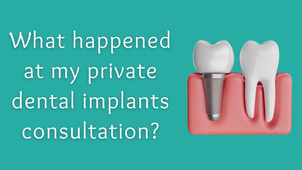 What happened at my private dental implants consultation