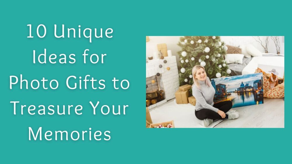 10 Unique Ideas for Photo Gifts to Treasure Your Memories