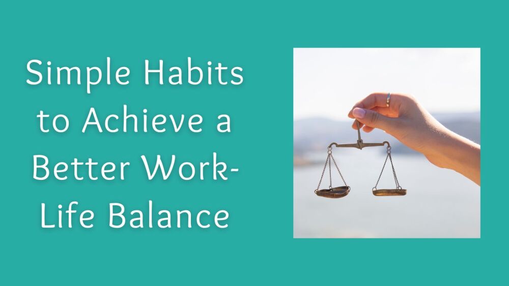 Simple Habits to Achieve a Better Work-Life Balance