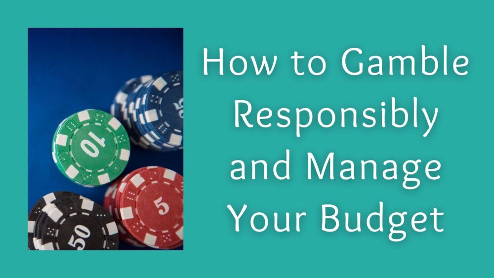 How to Gamble Responsibly and Manage Your Budget