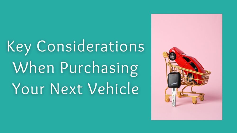 Key Considerations When Purchasing Your Next Vehicle