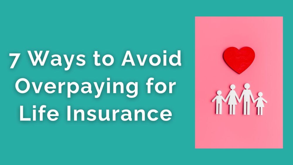 7 Ways to Avoid Overpaying for Life Insurance