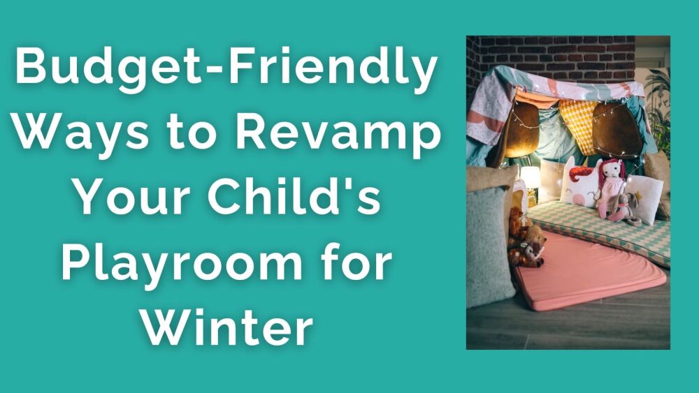 Budget-Friendly Ways to Revamp Your Childs Playroom for Winter