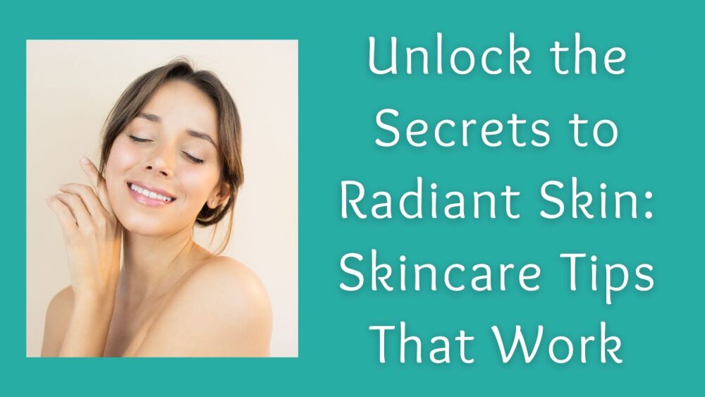 Unlock the Secrets to Radiant Skin Skincare Tips That Work