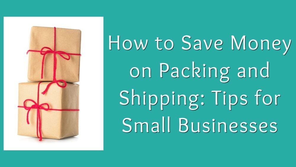 How to Save Money on Packing and Shipping Tips for Small Businesses