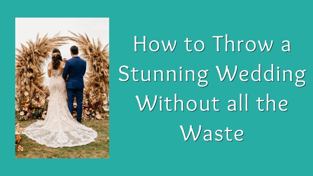 How to Throw a Stunning Wedding Without All the Waste