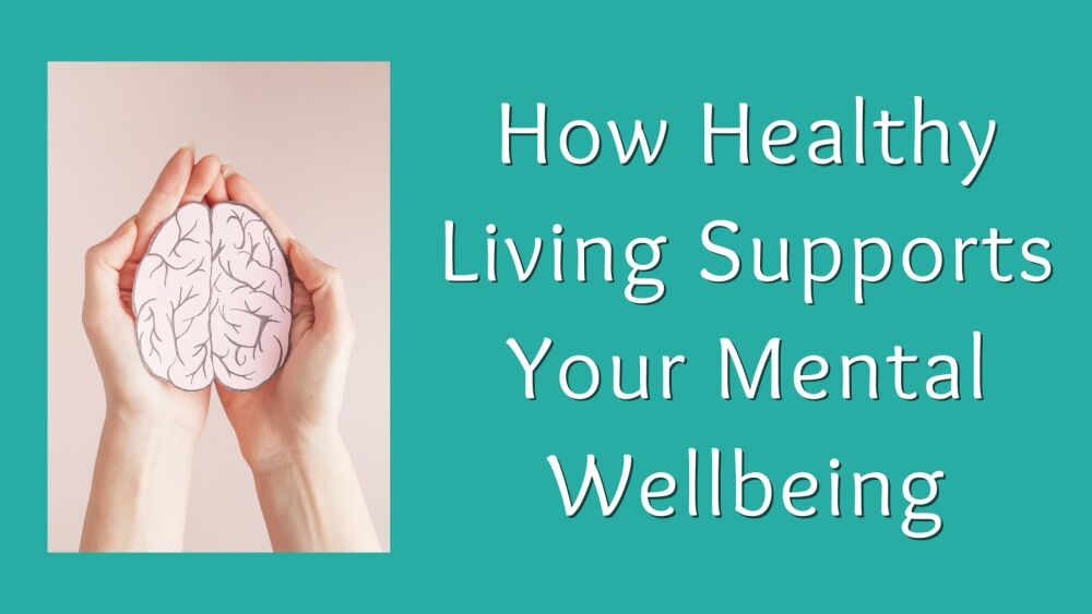 How Healthy Living Supports Your Mental Wellbeing