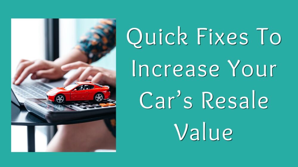 Quick Fixes To Increase Your Car&rsquo;s Resale Value