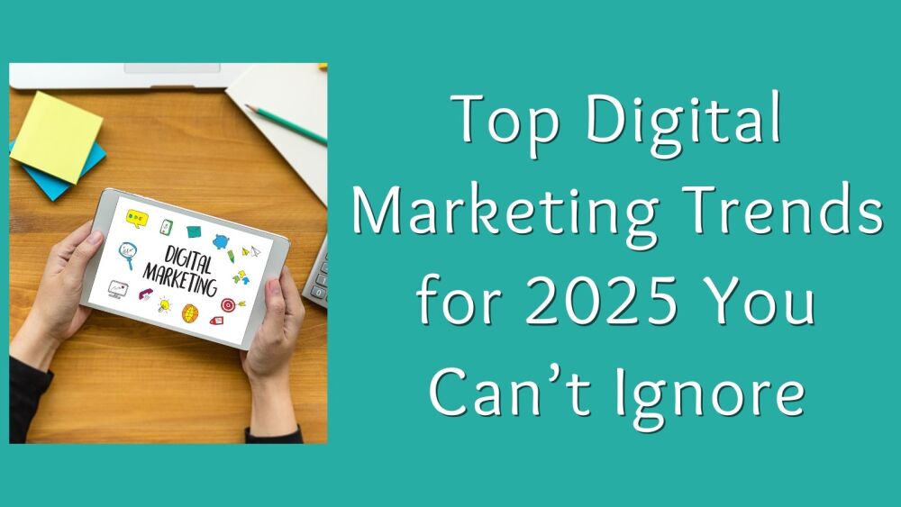 Top Digital Marketing Trends for 2025 You Can&rsquo;t Ignore