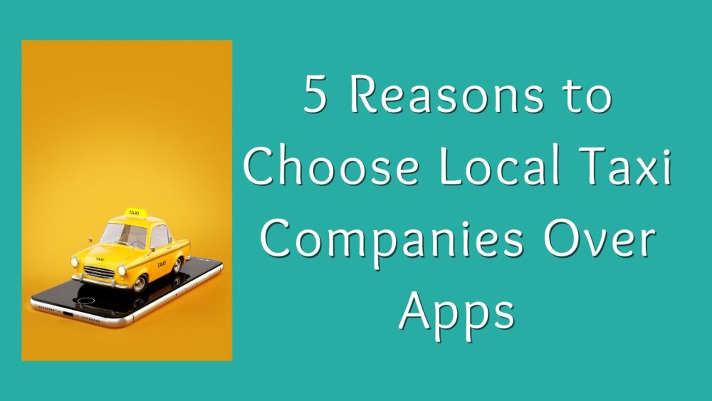 5 Reasons to Choose Local Taxi Companies Over Apps