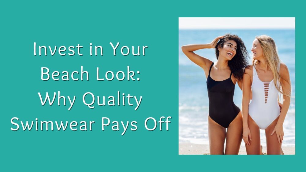 Invest in Your Beach Look Why Quality Swimwear Pays Off