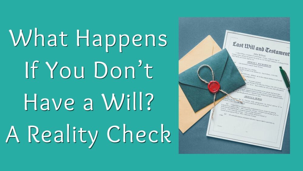 What Happens If You Don&rsquo;t Have a Will A Reality Check