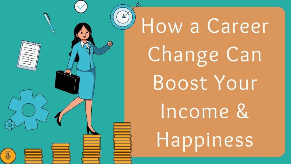 How a Career Change Can Boost Your Income &amp; Happiness