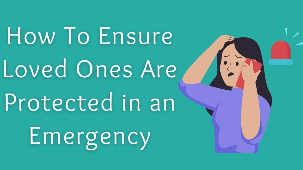 How To Ensure Loved Ones Are Protected in an Emergency