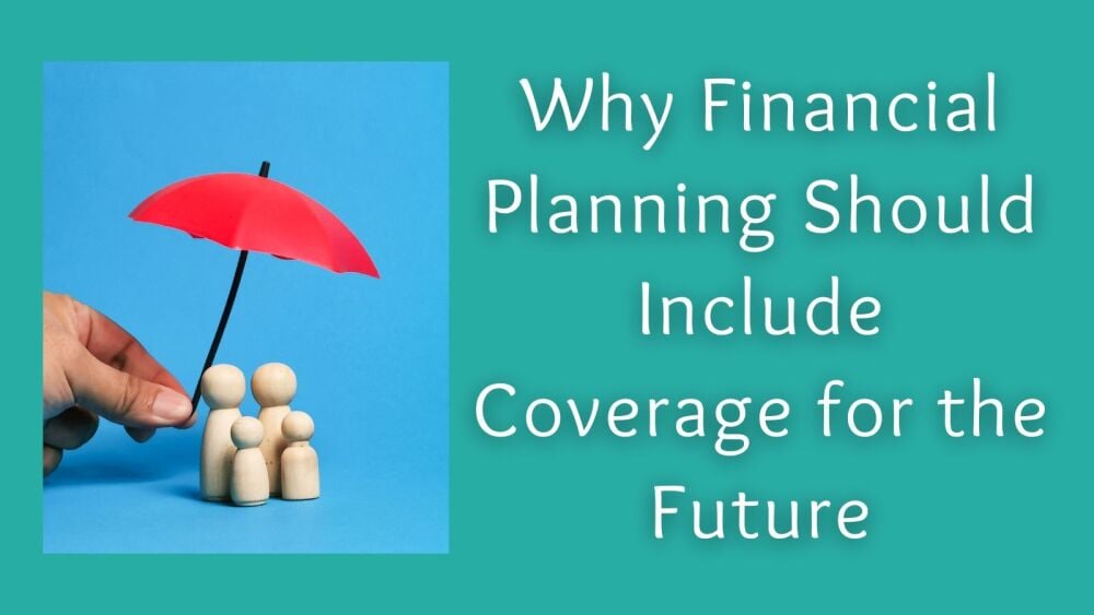 Why Financial Planning Should Include Coverage for the Future