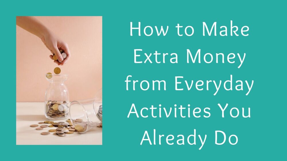 How to Make Extra Money from Everyday Activities You Already Do