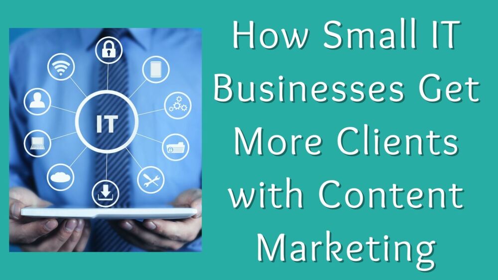 How Small IT Businesses Get More Clients with Content Marketing